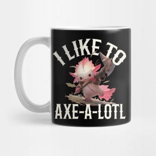 I Like To Axe-A-Lotl Mug